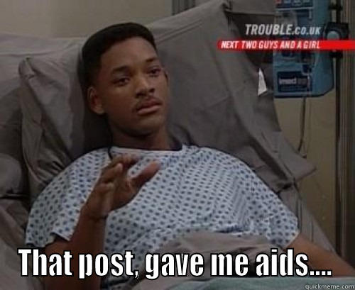  THAT POST, GAVE ME AIDS.... Misc