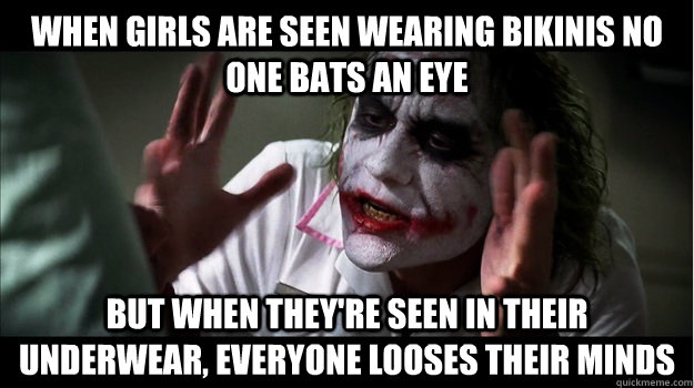 When girls are seen wearing bikinis no one bats an eye But when they're seen in their underwear, everyone looses their minds - When girls are seen wearing bikinis no one bats an eye But when they're seen in their underwear, everyone looses their minds  Joker Mind Loss