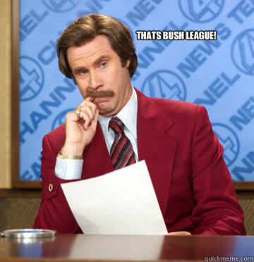 Thats Bush League! - Thats Bush League!  Bush League