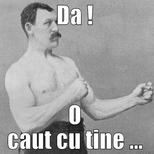 DA ! O CAUT CU TINE ... overly manly man