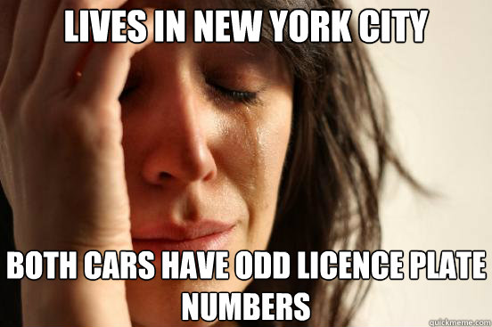 Lives in new york city both cars have odd licence plate numbers  First World Problems