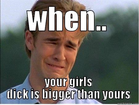 WHEN.. YOUR GIRLS DICK IS BIGGER THAN YOURS 1990s Problems