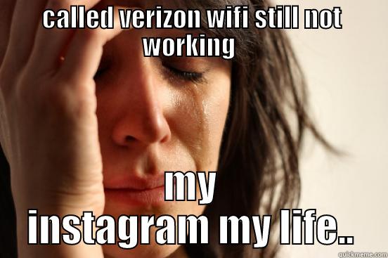 CALLED VERIZON WIFI STILL NOT WORKING  MY INSTAGRAM MY LIFE.. First World Problems