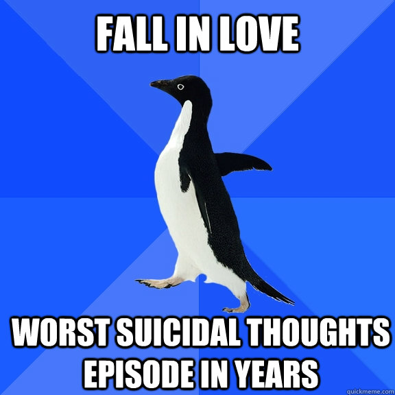 fall in love worst suicidal thoughts episode in years  Socially Awkward Penguin