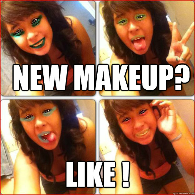 NEW MAKEUP? LIKE !  Annoying Facebook Girl