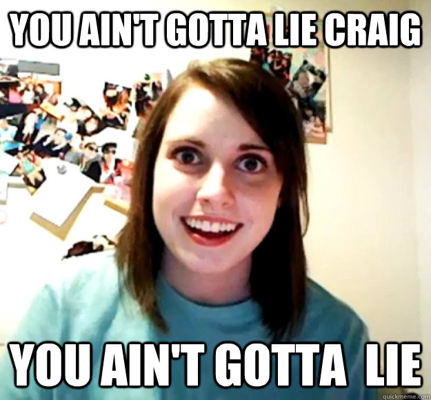You Ain't gotta Lie Craig You ain't gotta  lie - You Ain't gotta Lie Craig You ain't gotta  lie  Misc