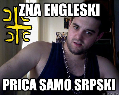 zna engleski prica samo srpski  good serb guy