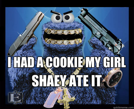 i had a cookie my girl shaey ate it Caption 3 goes here Caption 4 goes here  Gangsta cookie monster
