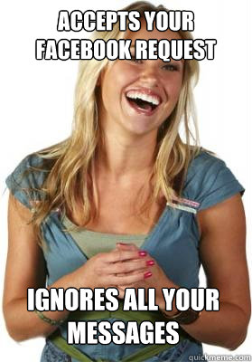 Accepts your facebook request ignores all your messages  Friend Zone Fiona