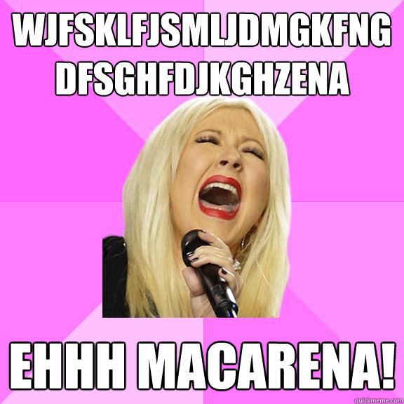 wjfsklfjsmljdmgkfngdfsghfdjkghzena Ehhh macarena! - wjfsklfjsmljdmgkfngdfsghfdjkghzena Ehhh macarena!  Wrong Lyrics Christina