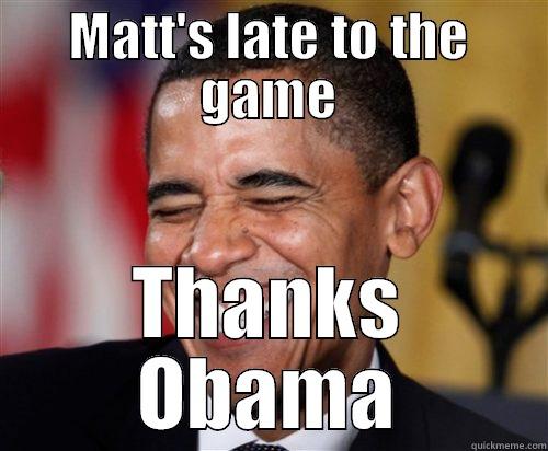 Making Matt Late - MATT'S LATE TO THE GAME THANKS OBAMA Scumbag Obama