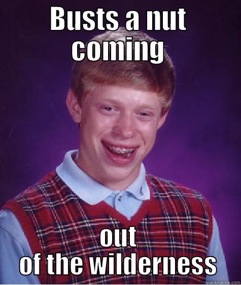 BUSTS A NUT COMING OUT OF THE WILDERNESS Bad Luck Brian