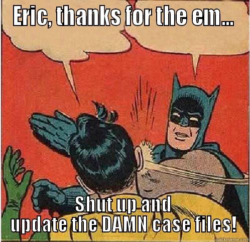 ERIC, THANKS FOR THE EM... SHUT UP AND UPDATE THE DAMN CASE FILES! Batman Slapping Robin