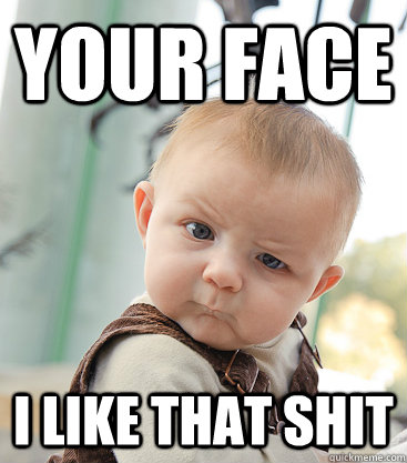 Your Face I Like That shit  - Your Face I Like That shit   skeptical baby