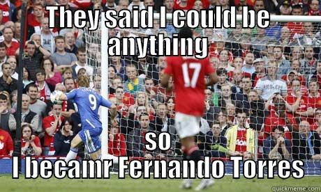THEY SAID I COULD BE ANYTHING SO I BECAMR FERNANDO TORRES Misc