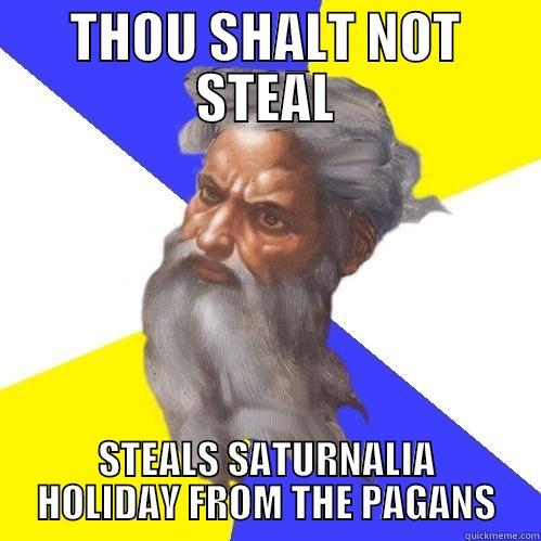 SCUMBAG GOD - THOU SHALT NOT STEAL STEALS SATURNALIA HOLIDAY FROM THE PAGANS Advice God