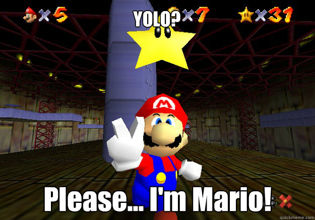 YOLO? Please... I'm Mario!  Super Mario 64
