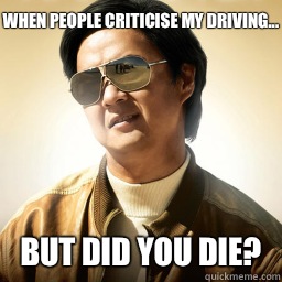When people criticise my driving... But did you die?  Mr Chow