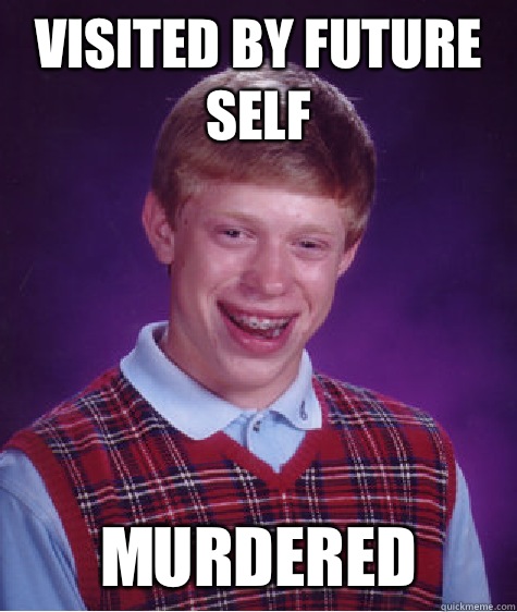 Visited by future self Murdered  Bad Luck Brian