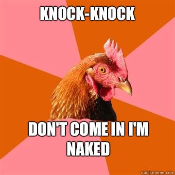 Knock-knock Don't come in I'm naked  Anti-Joke Chicken