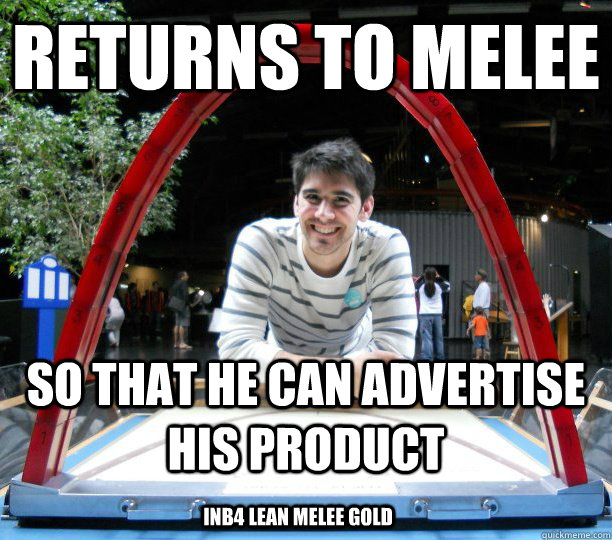 RETURNS TO MELEE SO THAt he can advertise his product inb4 lean melee gold - RETURNS TO MELEE SO THAt he can advertise his product inb4 lean melee gold  scarmeme