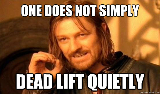 One Does Not Simply Dead Lift Quietly  Boromir