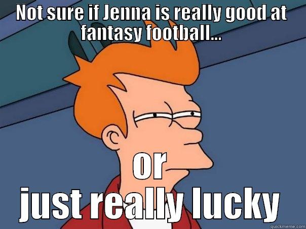 NOT SURE IF JENNA IS REALLY GOOD AT FANTASY FOOTBALL... OR JUST REALLY LUCKY Futurama Fry