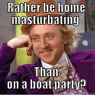 RATHER BE HOME MASTURBATING  THAN ON A BOAT PARTY? Condescending Wonka