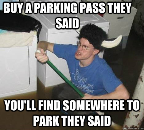 Buy a parking pass they said you'll find somewhere to park they said  They said
