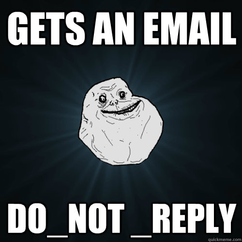 gets an email Do_NOT _REPLY  Forever Alone