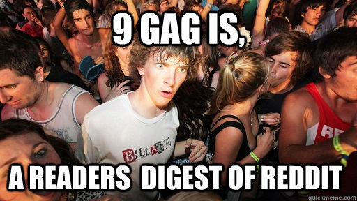 9 Gag is, a readers  digest of reddit  Sudden Clarity Clarence