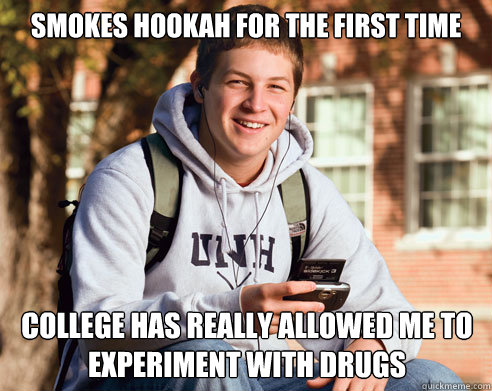 smokes hookah for the first time college has really allowed me to experiment with drugs  College Freshman