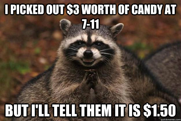 I picked out $3 worth of candy at 7-11 but I'll tell them it is $1.50 - I picked out $3 worth of candy at 7-11 but I'll tell them it is $1.50  raccoon