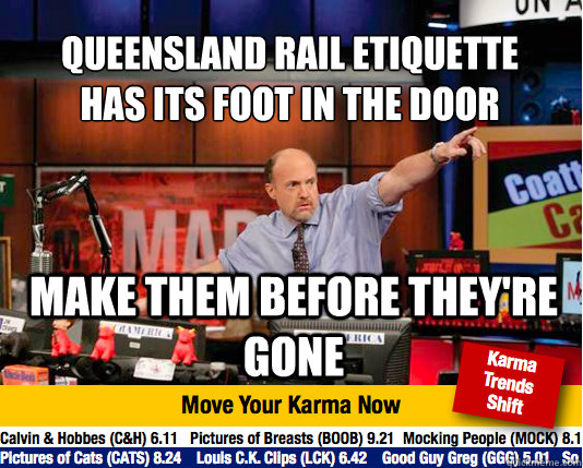 Queensland rail etiquette
has its foot in the door make them before they're gone - Queensland rail etiquette
has its foot in the door make them before they're gone  Mad Karma with Jim Cramer