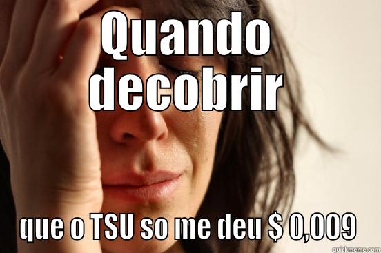 QUANDO DECOBRIR QUE O TSU SO ME DEU $ 0,009 First World Problems