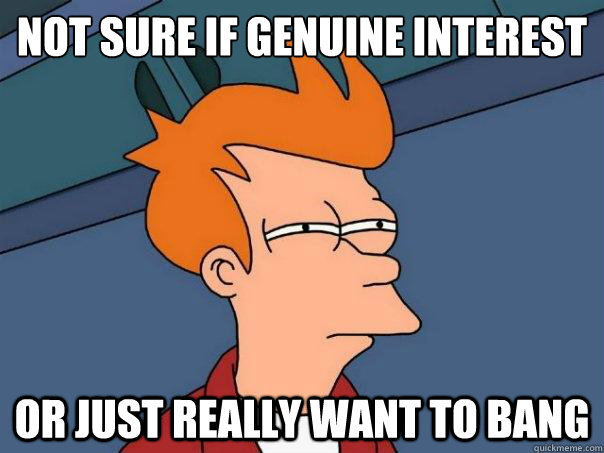 Not sure if genuine interest Or just really want to bang - Not sure if genuine interest Or just really want to bang  Futurama Fry