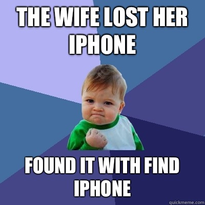 the wife lost her iPhone found it with Find iPhone  Success Kid