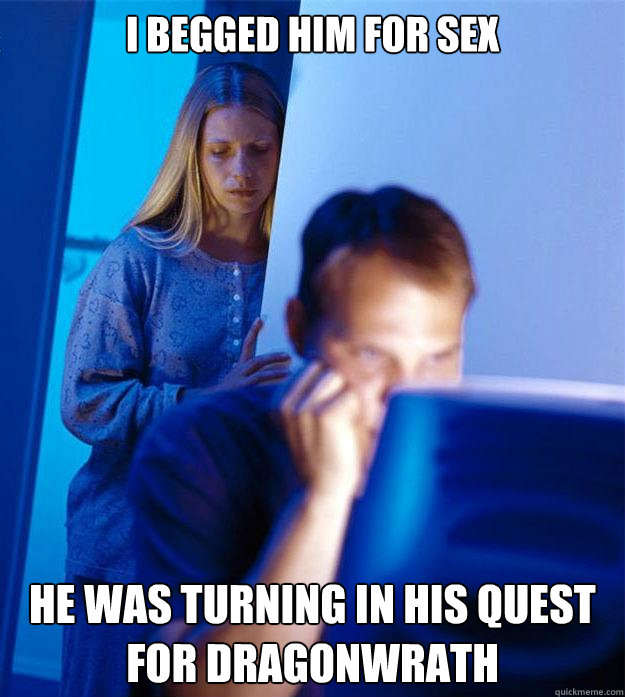 I begged him for sex He was turning in his quest for dragonwrath  Redditors Wife