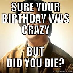 SURE YOUR BIRTHDAY WAS CRAZY BUT DID YOU DIE? Mr Chow