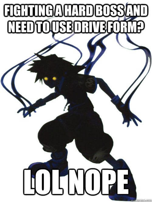 Fighting a hard boss and need to use drive form? lol nope - Fighting a hard boss and need to use drive form? lol nope  Scumbag Anti-Form
