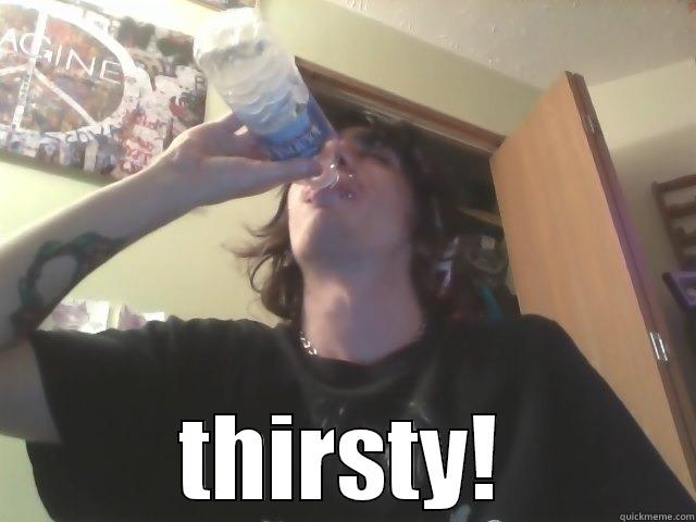  THIRSTY! Misc