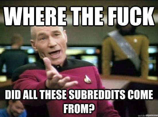 Where the fuck did all these subreddits come from?  Annoyed Picard HD