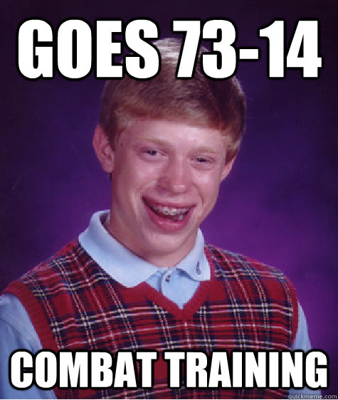 Goes 73-14  Combat training  Badluckbrian