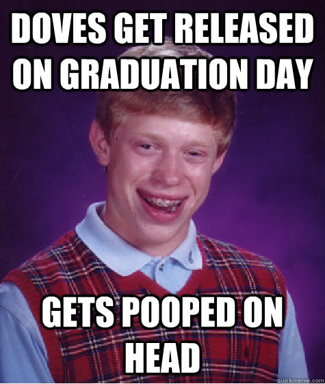 Doves get released on graduation day gets pooped on head  Bad Luck Brian