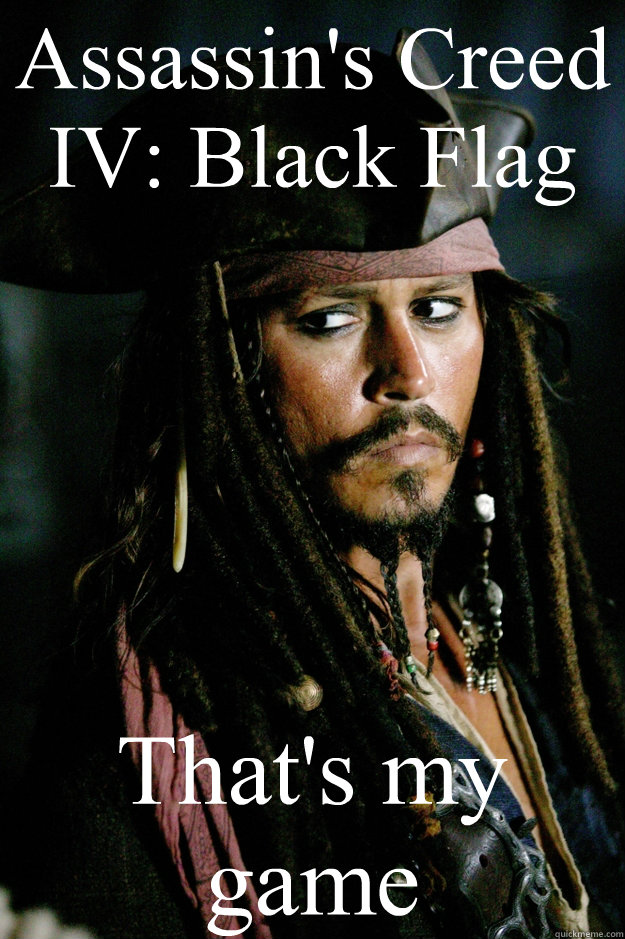 Assassin's Creed IV: Black Flag That's my game  Captain Jack Sparrow