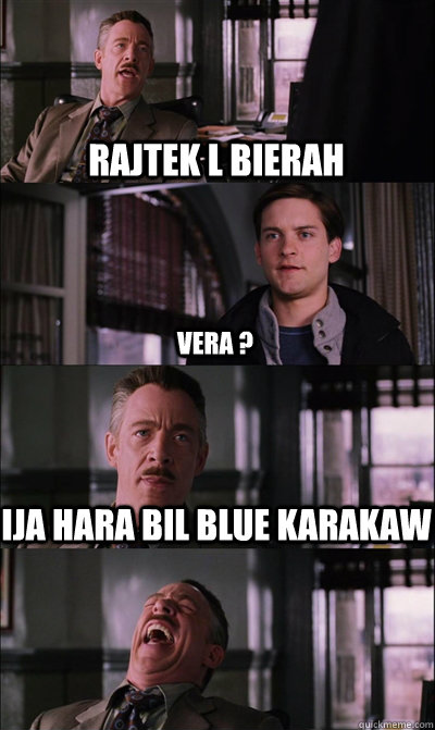 Rajtek l bierah Vera ? Ija hara bil blue karakaw   JJ Jameson