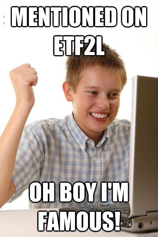 Mentioned on ETF2L Oh boy I'm Famous! - Mentioned on ETF2L Oh boy I'm Famous!  1st Day Internet Kid