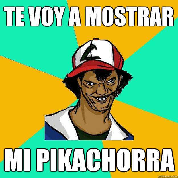 te voy a mostrar mi pikachorra  Ash Pedreiro