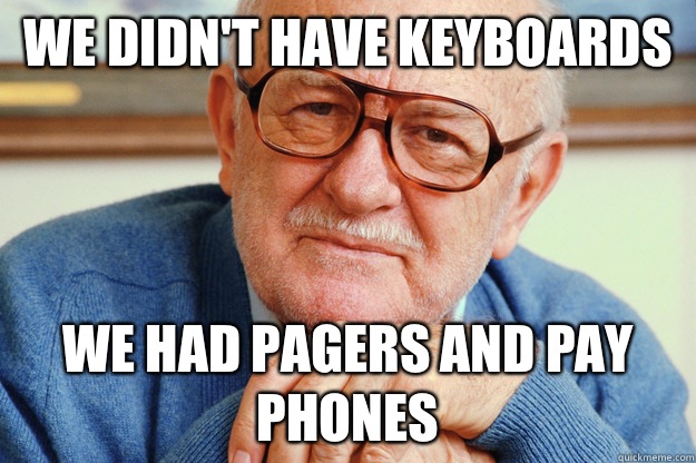 We didn't have keyboards We had pagers and pay phones - We didn't have keyboards We had pagers and pay phones  Geriatric Generation Y