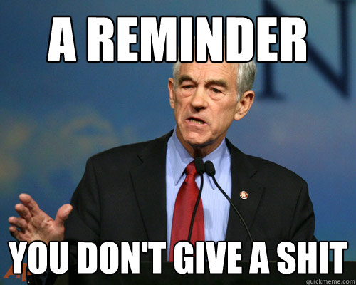 A Reminder you don't give a shit - A Reminder you don't give a shit  A Reminder Ron Paul